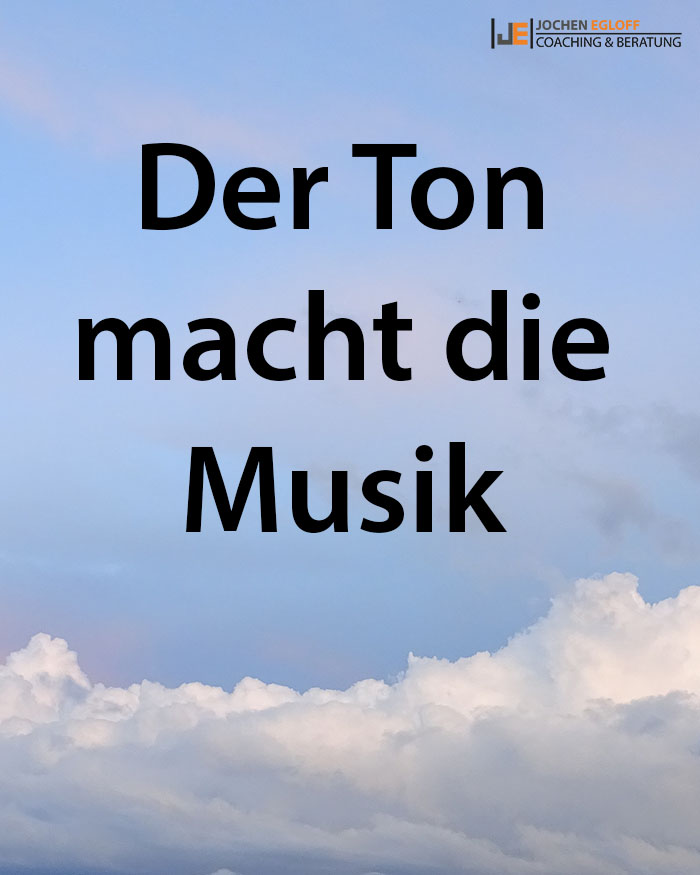 Der Ton macht die Musik Jochen Egloff Coaching & Beratung